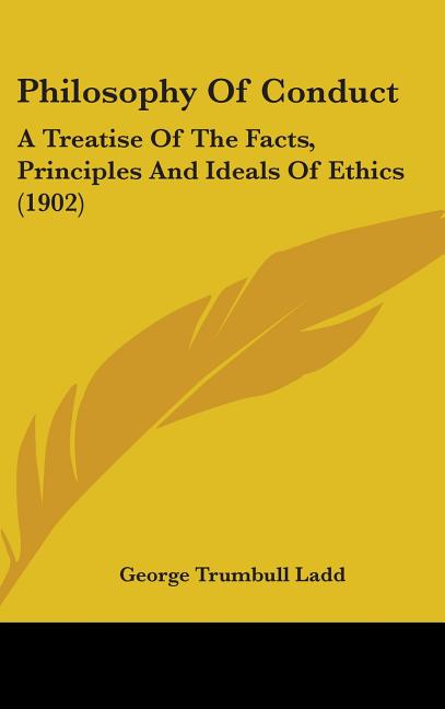 Philosophy Of Conduct: A Treatise Of The Facts, Principles And Ideals Of Ethics (1902) - Ingram