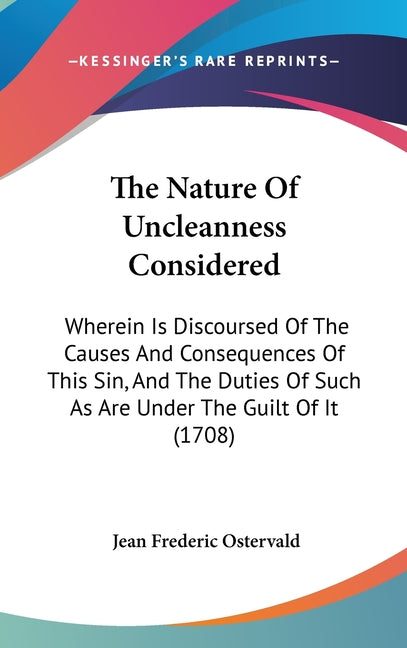 Nature Of Uncleanness Considered: Wherein Is Discoursed Of The Causes And Consequences Of This Sin, And The Duties Of Such As Are Under The Guilt Of I - Ingram