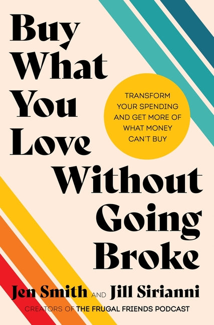 Buy What You Love Without Going Broke: Transform Your Spending and Get More of What Money Can't Buy - Ingram