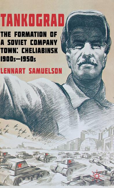 Tankograd: The Formation of a Soviet Company Town: Cheliabinsk, 1900s-1950s (2011) - Ingram