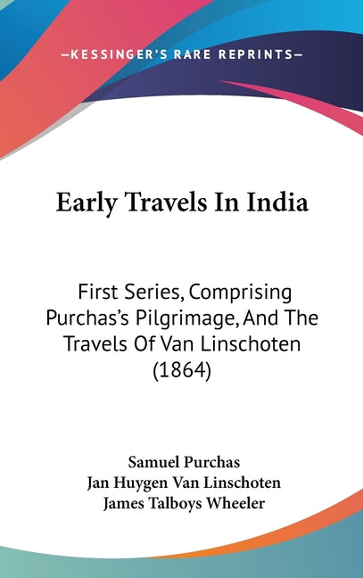 Early Travels In India: First Series, Comprising Purchas's Pilgrimage, And The Travels Of Van Linschoten (1864) - Ingram