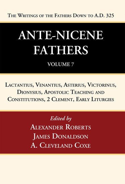 Ante-Nicene Fathers: Translations of the Writings of the Fathers Down to A.D. 325, Volume 7: Lactantius, Venantius, Asterius, Victorinus, Dionysius, A - Ingram