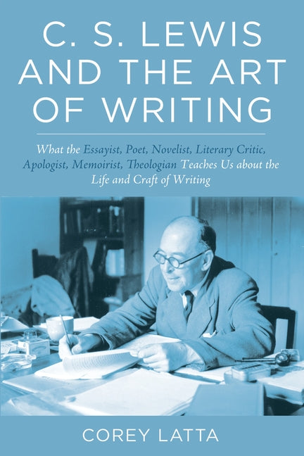 C. S. Lewis and the Art of Writing: What the Essayist, Poet, Novelist, Literary Critic, Apologist, Memoirist, Theologian Teaches Us about the Life and - Ingram