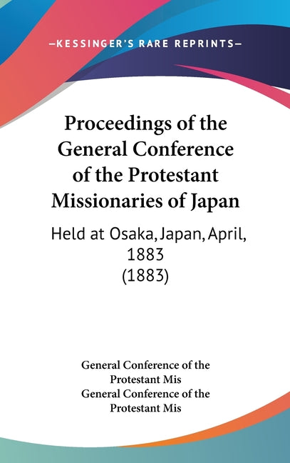Proceedings of the General Conference of the Protestant Missionaries of Japan: Held at Osaka, Japan, April, 1883 (1883) - Ingram