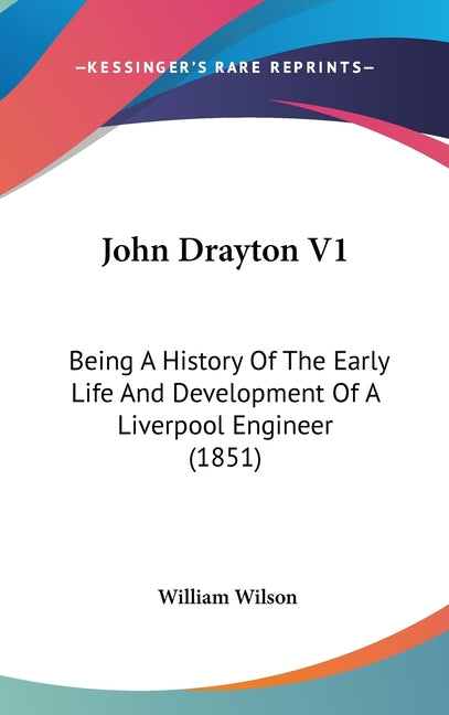 John Drayton V1: Being A History Of The Early Life And Development Of A Liverpool Engineer (1851) - Ingram