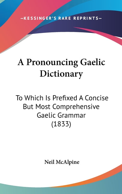 Pronouncing Gaelic Dictionary: To Which Is Prefixed A Concise But Most Comprehensive Gaelic Grammar (1833) - Ingram