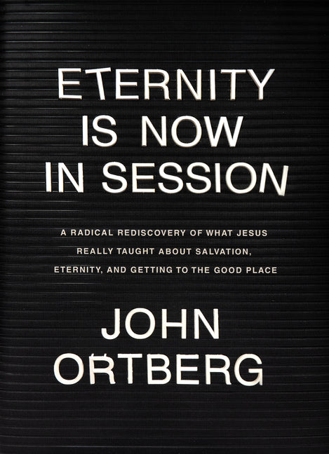 Eternity Is Now in Session: A Radical Rediscovery of What Jesus Really Taught about Salvation, Eternity, and Getting to the Good Place - Ingram
