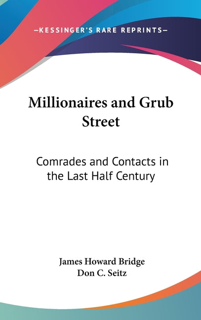 Millionaires and Grub Street: Comrades and Contacts in the Last Half Century - Ingram