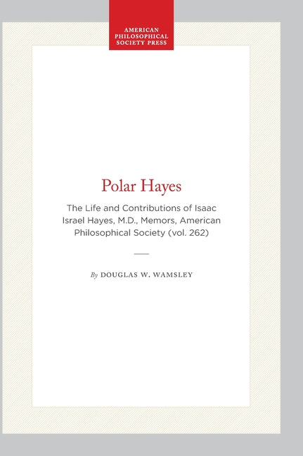 Polar Hayes: The Life and Contributions of Isaac Israel Hayes, M.D., Memors, American Philosophical Society (Vol. 262) - Ingram