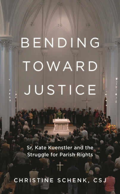 Bending Toward Justice: Sr. Kate Kuenstler and the Struggle for Parish Rights - Ingram