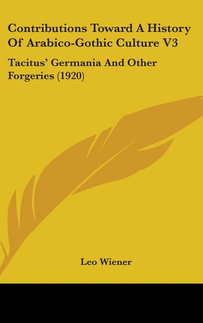 Contributions Toward A History Of Arabico-Gothic Culture V3: Tacitus' Germania And Other Forgeries (1920) - Ingram