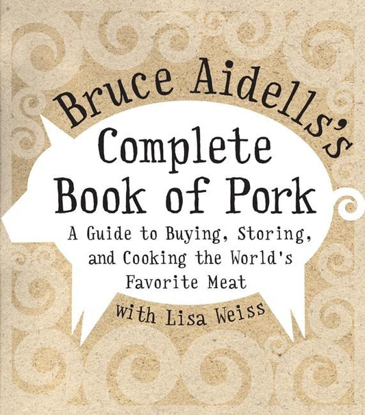 Bruce Aidells's Complete Book of Pork: A Guide to Buying, Storing, and Cooking the World's Favorite Meat - Ingram