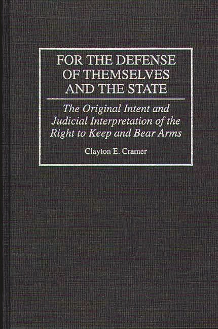 For the Defense of Themselves and the State: The Original Intent and Judicial Interpretation of the Right to Keep and Bear Arms - Ingram