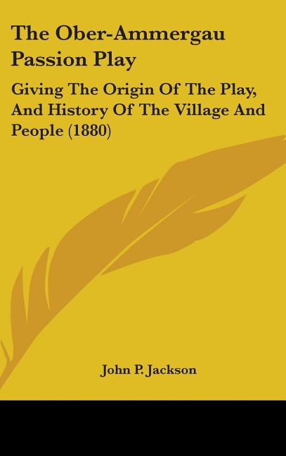 Ober-Ammergau Passion Play: Giving The Origin Of The Play, And History Of The Village And People (1880) - Ingram