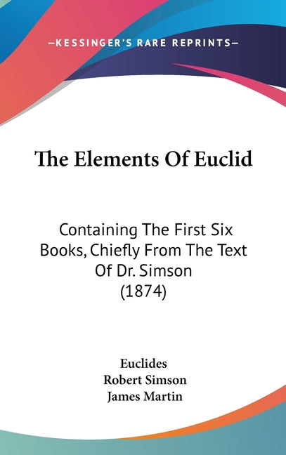 Elements Of Euclid: Containing The First Six Books, Chiefly From The Text Of Dr. Simson (1874) - Ingram