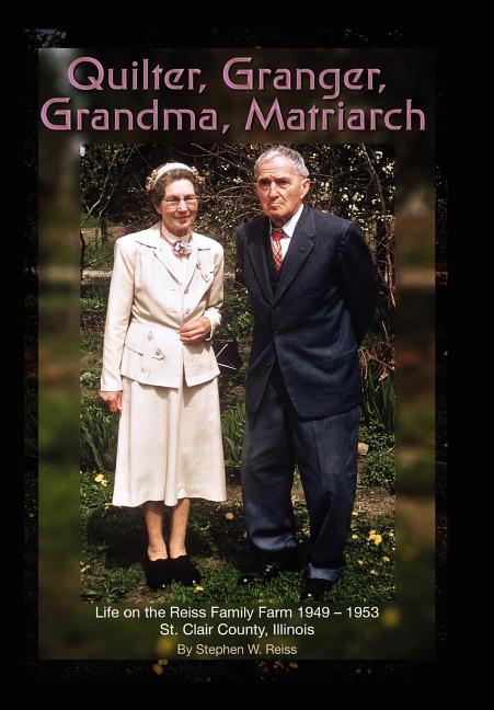 Quilter, Granger, Grandma, Matriarch: Life on the Reiss Family Farm 1949-1953 St. Clair County, Illinois - Ingram