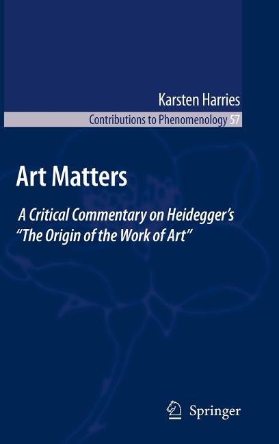 Art Matters: A Critical Commentary on Heidegger's "The Origin of the Work of Art" (2009) - Ingram