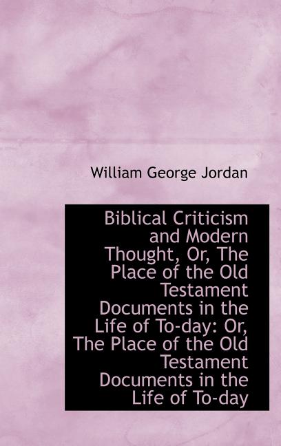 Biblical Criticism and Modern Thought, Or, The Place of the Old Testament Documents in the Life of T - Ingram