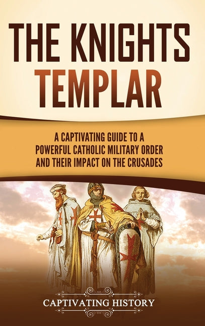 Knights Templar: A Captivating Guide to a Powerful Catholic Military Order and Their Impact on the Crusades - Ingram