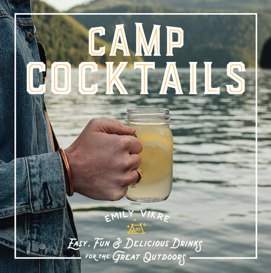 Camp Cocktails: Easy, Fun, and Delicious Drinks for the Great Outdoors - Ingram