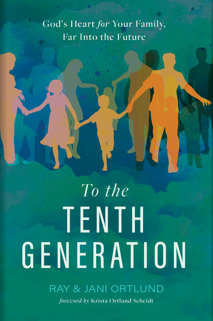 To the Tenth Generation: God's Heart for Your Family, Far Into the Future - Ingram