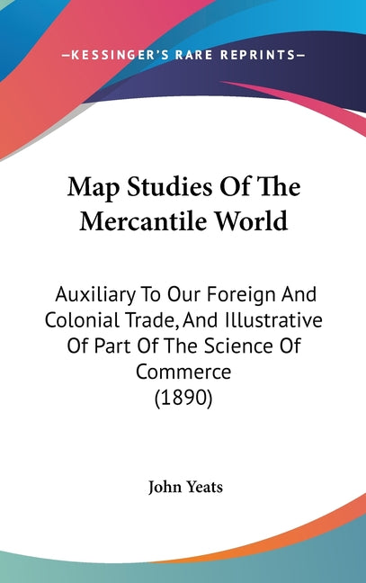 Map Studies Of The Mercantile World: Auxiliary To Our Foreign And Colonial Trade, And Illustrative Of Part Of The Science Of Commerce (1890) - Ingram