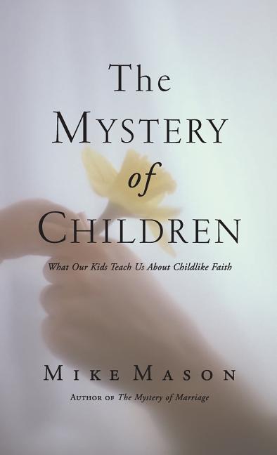 Mystery of Children: What Our Kids Teach Us about Childlike Faith - Ingram