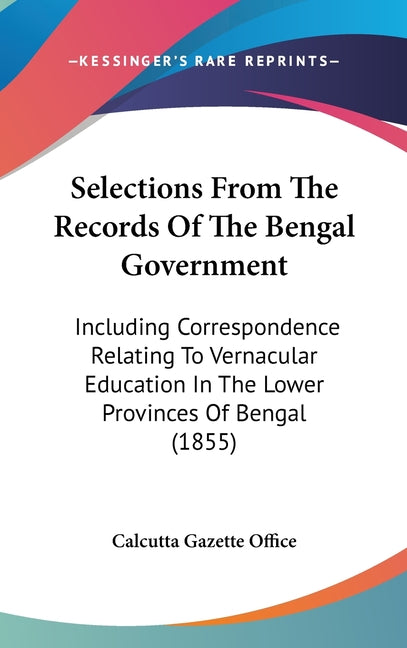 Selections From The Records Of The Bengal Government: Including Correspondence Relating To Vernacular Education In The Lower Provinces Of Bengal (1855 - Ingram