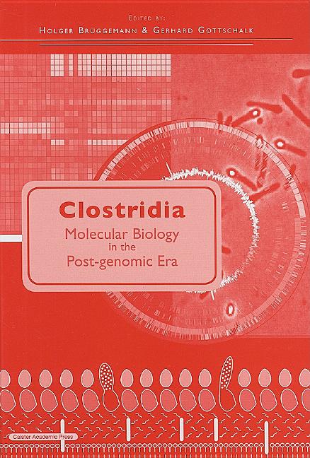 Clostridia: Molecular Biology in the Post-genomic Era - Ingram