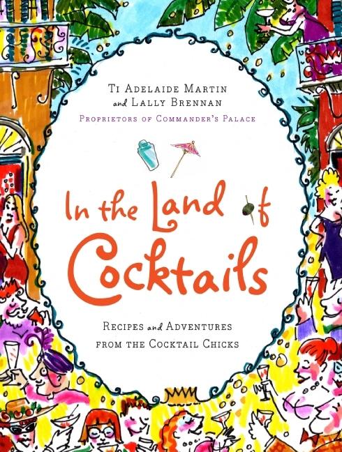 In the Land of Cocktails: Recipes and Adventures from the Cocktail Chicks - Ingram