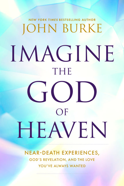 Imagine the God of Heaven: Near-Death Experiences, God's Revelation, and the Love You've Always Wanted - Ingram