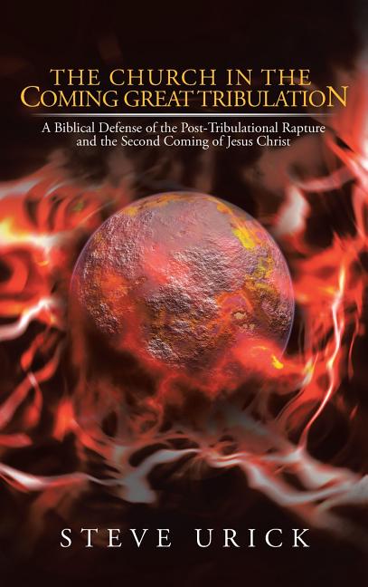 Church in the Coming Great Tribulation: A Biblical Defense of the Post-Tribulational Rapture and the Second Coming of Jesus Christ - Ingram