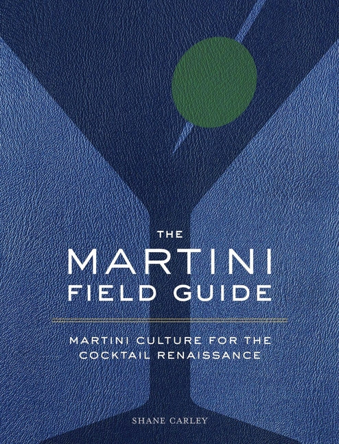 Martini Field Guide: Martini Culture for the Cocktail Renaissance - Ingram