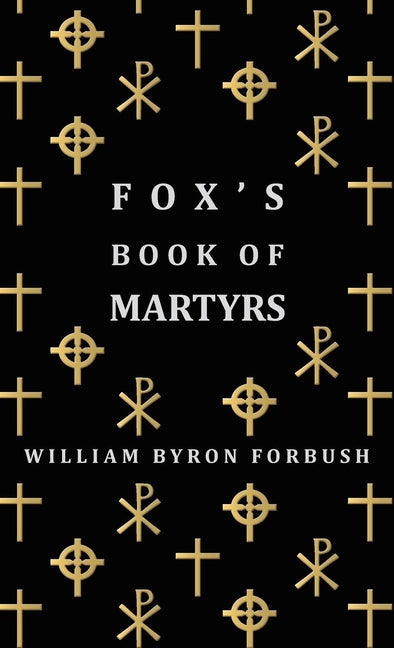 Fox's Book of Martyrs - A History of the Lives, Sufferings and Triumphant Deaths of the Early Christian and Protestant Martyrs - Ingram