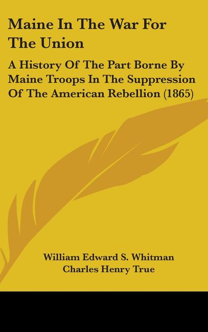 Maine In The War For The Union: A History Of The Part Borne By Maine Troops In The Suppression Of The American Rebellion (1865) - Ingram