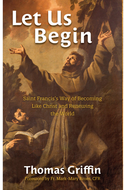 Let Us Begin: Saint Francis's Way of Becoming Like Christ and Renewing the World - Ingram
