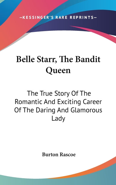 Belle Starr, The Bandit Queen: The True Story Of The Romantic And Exciting Career Of The Daring And Glamorous Lady - Ingram
