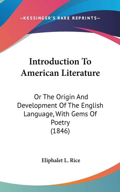 Introduction To American Literature: Or The Origin And Development Of The English Language, With Gems Of Poetry (1846) - Ingram