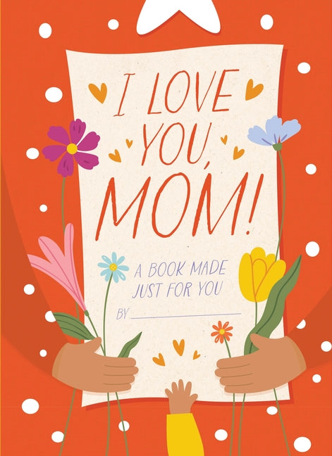 I Love You, Mom!: A Book Made Just for You - Ingram