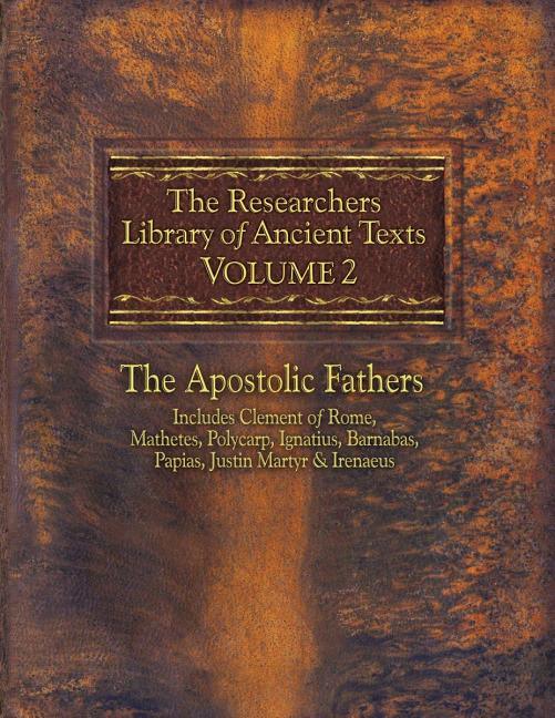 Researchers Library of Ancient Texts, Volume 2: The Apostolic Fathers Includes Clement of Rome, Mathetes, Polycarp, Ignatius, Barnabas, Papias, Justin - Ingram