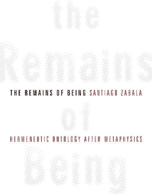 Remains of Being: Hermeneutic Ontology After Metaphysics - Ingram