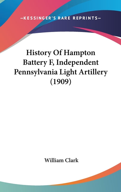 History Of Hampton Battery F, Independent Pennsylvania Light Artillery (1909) - Ingram