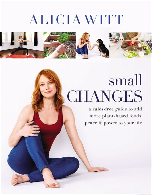 Small Changes: A Rules-Free Guide to Add More Plant-Based Foods, Peace and Power to Your Life - Ingram