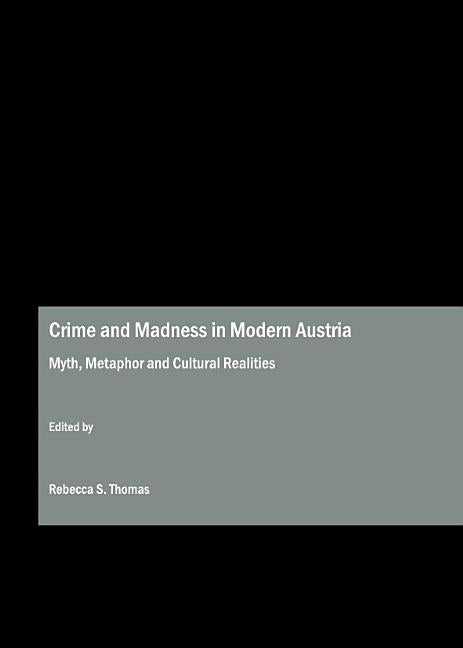 Crime and Madness in Modern Austria: Myth, Metaphor and Cultural Realities - Ingram