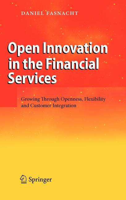 Open Innovation in the Financial Services: Growing Through Openness, Flexibility and Customer Integration (2009) - Ingram