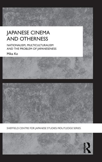 Japanese Cinema and Otherness: Nationalism, Multiculturalism and the Problem of Japaneseness - Ingram