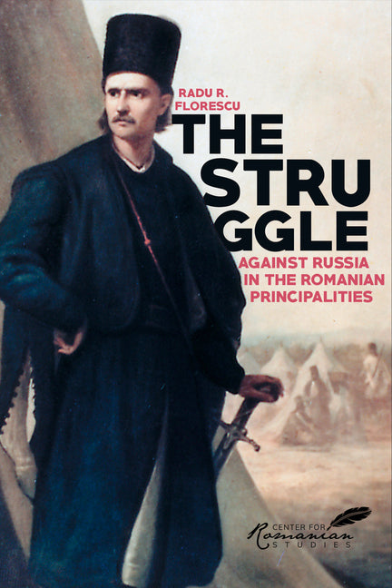 Struggle Against Russia in the Romanian Principalities: A Problem in Anglo-Turkish Diplomacy, 1821-1854 - Ingram