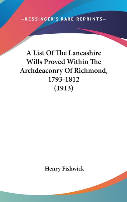 List Of The Lancashire Wills Proved Within The Archdeaconry Of Richmond, 1793-1812 (1913) - Ingram