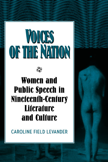 Voices of the Nation: Women and Public Speech in Nineteenth-Century American Literature and Culture - Ingram