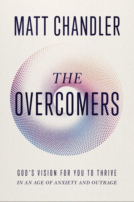 Overcomers: God's Vision for You to Thrive in an Age of Anxiety and Outrage - Ingram